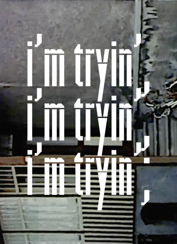 i’m tryin’, i’m tryin’, i’m tryin’;